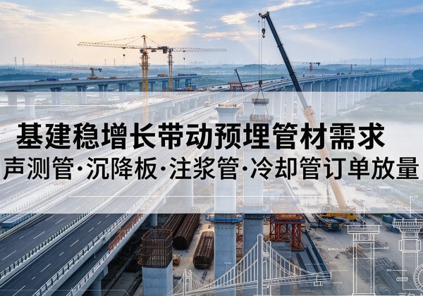 郑州基建稳增长带动预埋监测管材需求，声测管、沉降板、注浆管订单持续放量